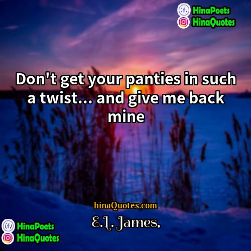 EL James Quotes | Don't get your panties in such a